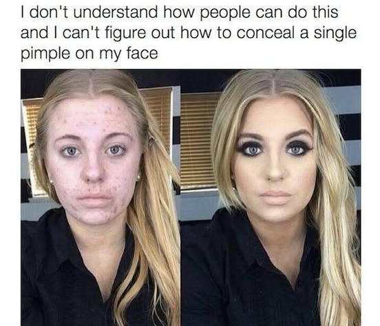Meme: before/after photo — 'I don't understand how people can do this and I can't figure out how to conceal a single pimple on my face.'